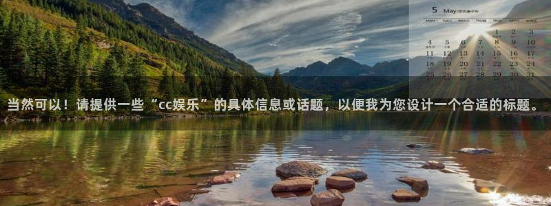壹号电子娱乐app下载：当然可以！请提供一些“cc娱乐”的具体信息或话题，以便我为您设计一个合适的标题。