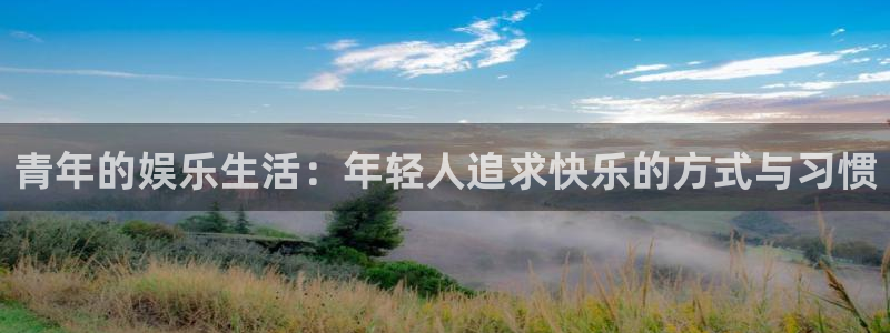 壹号娱乐,apk.：青年的娱乐生活：年轻人追求快乐的方式与习惯