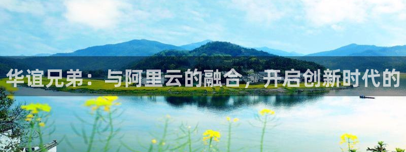 壹号娱乐下载：华谊兄弟：与阿里云的融合，开启创新时代的